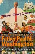 Other Sheep I Have the Autobiography of Father Paul M. Washington