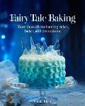 Fairy Tale Baking: More Than 50 Enchanting Cakes, Bakes, and Decorations