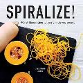 Spiralize!: 40 Nutritious Recipes to Transform the Way You Eat
