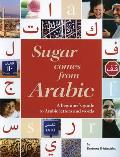 Sugar Comes from Arabic A Beginners Guide to Arabic Letters & Words