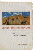 On the Planet Without Visa: Selected Poetry and Other Writings, AD 1960-2012