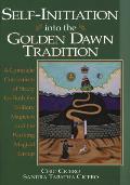 Self Initiation Into the Golden Dawn Tradition A Complete Cirriculum of Study for Both the Solitary Magician & the Working Magical Group