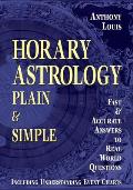 Horary Astrology: Plain & Simple: Fast & Accurate Answers to Real World Questions