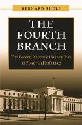 The Fourth Branch: The Federal Reserve's Unlikely Rise to Power and Influence