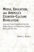 Media, Education, and America's Counter-Culture Revolution: Lost and Found Opportunities for Media Impact on Education, Gender, Race, and the Arts