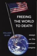 Freeing the World to Death Essays on the American Empire