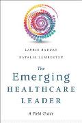 The Emerging Healthcare Leader a Field Guide