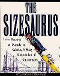 Sizesaurus From Hectares to Decibles to Calories A Witty Compendium of Measurements