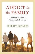 Addict in the Family Stories of Loss Hope & Recovery