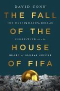 Fall of the House of Fifa The Multimillion Dollar Corruption at the Heart of Global Soccer