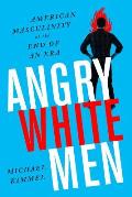 Angry White Men: American Masculinity at the End of an Era