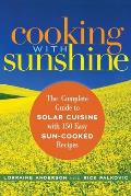 Cooking with Sunshine The Complete Guide to Solar Cuisine with 150 Easy Sun Cooked R Ecipes