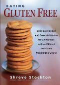 Eating Gluten Free Delicious Recipes & Essential Advice for Living Well Without Wheat & Other Problematic Grains