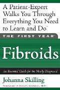 The First Year: Fibroids: An Essential Guide for the Newly Diagnosed