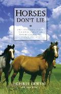 Horses Dont Lie What Horses Teach Us about Our Natural Capacity for Awareness Confidence Courage & Trust