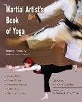The Martial Artist's Book of Yoga: Improve Flexibility, Balance and Strength for Higher Kicks, Faster Strikes, Smoother Throws, Safer Falls and Strong
