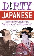 Dirty Japanese: Everyday Slang from What's Up? to F*%# Off!