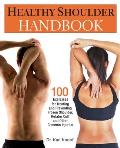 Healthy Shoulder Handbook 100 Exercises for Treating & Preventing Frozen Shoulder Rotator Cuff & Other Common Injuries