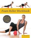Foam Roller Workbook Illustrated Step By Step Guide to Stretching Strengthening & Rehabilitating Techniques