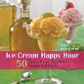 Ice Cream Happy Hour: 50 Boozy Treats That You Spike, and Freeze and Serve