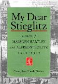 My Dear Stieglitz Letters of Marsden Hartley & Alfred Stieglitz 1912 1915