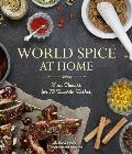 World Spice at Home New Flavors for 75 Favorite Dishes