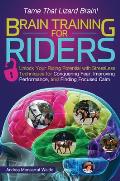 Brain Training for Riders Unlock Your Riding Potential with Stressless Techniques for Conquering Fear Improving Performance