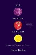 All the Wild Hungers: A Season of Cooking and Cancer