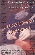 Uninformed Consent The Hidden Dangers in Dental Care