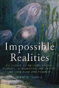 Impossible Realities: The Science Behind Energy Healing, Telepathy, Reincarnation, Precognition, and Other Black Swan Phenomena