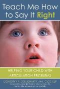 Teach Me How to Say It Right Helping Your Child with Articulation Problems