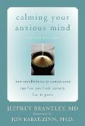 Calming Your Anxious Mind: How Mindfulness & Compassion Can Free You from Anxiety, Fear & Panic