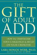 Gift of Adult ADD How to Transform Your Challenges & Build on Your Strengths
