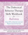 The Dialectical Behavior Therapy Skills Workbook for Bulimia: Using Dbt to Break the Cycle and Regain Control of Your Life