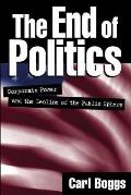 The End of Politics: Corporate Power and the Decline of the Public Sphere