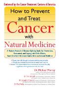 How to Prevent and Treat Cancer with Natural Medicine: A Natural Arsenal of Disease-Fighting Tools for Prevention, Treatment, and Coping with Side Eff