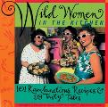 Wild Women in the Kitchen 101 Rambunctious Recipes & 99 Tasty Tales