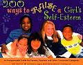 200 Ways to Raise a Girl's Self-Esteem: An Indispensible Guide for Parents, Teachers & Other Concerned Caregivers (Gift for Parents)