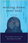 Writing Down Your Soul How to Activate & Listen to the Extraordinary Voice Within