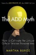 The Add Myth: How to Cultivate the Unique Gifts of Intense Personalities (Attention Deficit Disorder & Attention Deficit Hyperactivi