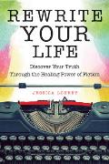 Rewrite Your Life Discover Your Truth Through the Healing Power of Fiction
