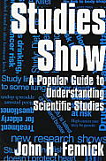 Studies Show A Popular Guide to Understanding Scientific Studies