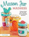 Mason Jar Madness: Ultimate Craft Ideas for Gifts, Parties, Storage, and More