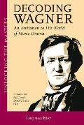 Decoding Wagner An Invitation to His World of Music Drama With CD