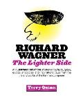 Richard Wagner: The Lighter Side: An Illustrated Collection of Interesting Facts, Quips, Quotes, Anecdotes, and Inspirational Tales fr