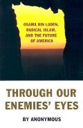 Through Our Enemies Eyes Osama bin Laden Radical Islam & the Future of America
