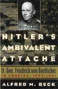 Hitler's Ambivalent Attach?: Lt. Gen. Friedrich Von Boetticher in America, 1933-1941