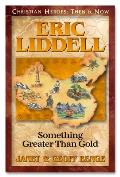 Eric Liddell Something Greater Than Gold Christian Heroes Then & Now
