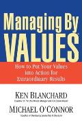 Managing by Values How to Put Your Values Into Action for Extraordinary Results