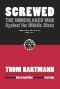 Screwed The Undeclared War Against the Middle Class & What We Can Do about It